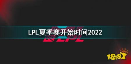 lpl夏季赛开始时间2022赛程（lol赛事官网2022赛程）