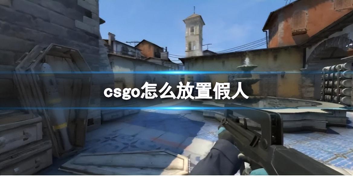 cs怎么加机器人steam（csgo放置假人方法介绍）